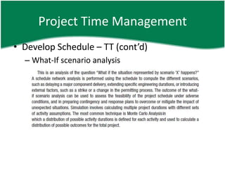 Project Time Management
• Develop Schedule – TT (cont’d)
  – What-If scenario analysis
 