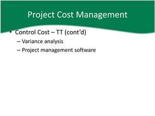 Project Cost Management
• Control Cost – TT (cont’d)
  – Variance analysis
  – Project management software
 