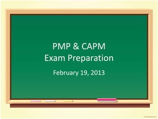 PMP & CAPM
Exam Preparation
  February 19, 2013
 