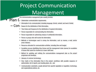 Project Communication
            Management
• Plan Communication – O
  – Communication management plan
 