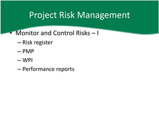 Project Risk Management
• Monitor and Control Risks – I
  – Risk register
  – PMP
  – WPI
  – Performance reports
 