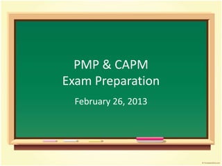 PMP & CAPM
Exam Preparation
  February 26, 2013
 