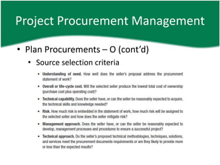 Project Procurement Management

• Plan Procurements – O (cont’d)
  • Source selection criteria
 
