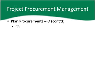 Project Procurement Management

• Plan Procurements – O (cont’d)
  • CR
 