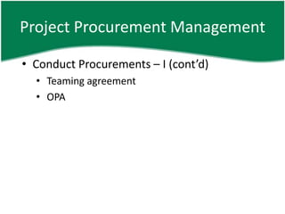 Project Procurement Management

• Conduct Procurements – I (cont’d)
  • Teaming agreement
  • OPA
 