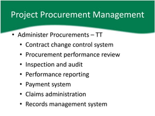 Project Procurement Management

• Administer Procurements – TT
  • Contract change control system
  • Procurement performance review
  • Inspection and audit
  • Performance reporting
  • Payment system
  • Claims administration
  • Records management system
 