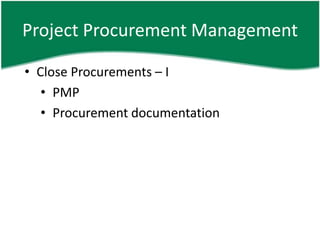 Project Procurement Management

• Close Procurements – I
   • PMP
   • Procurement documentation
 