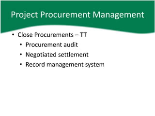 Project Procurement Management

• Close Procurements – TT
   • Procurement audit
   • Negotiated settlement
   • Record management system
 