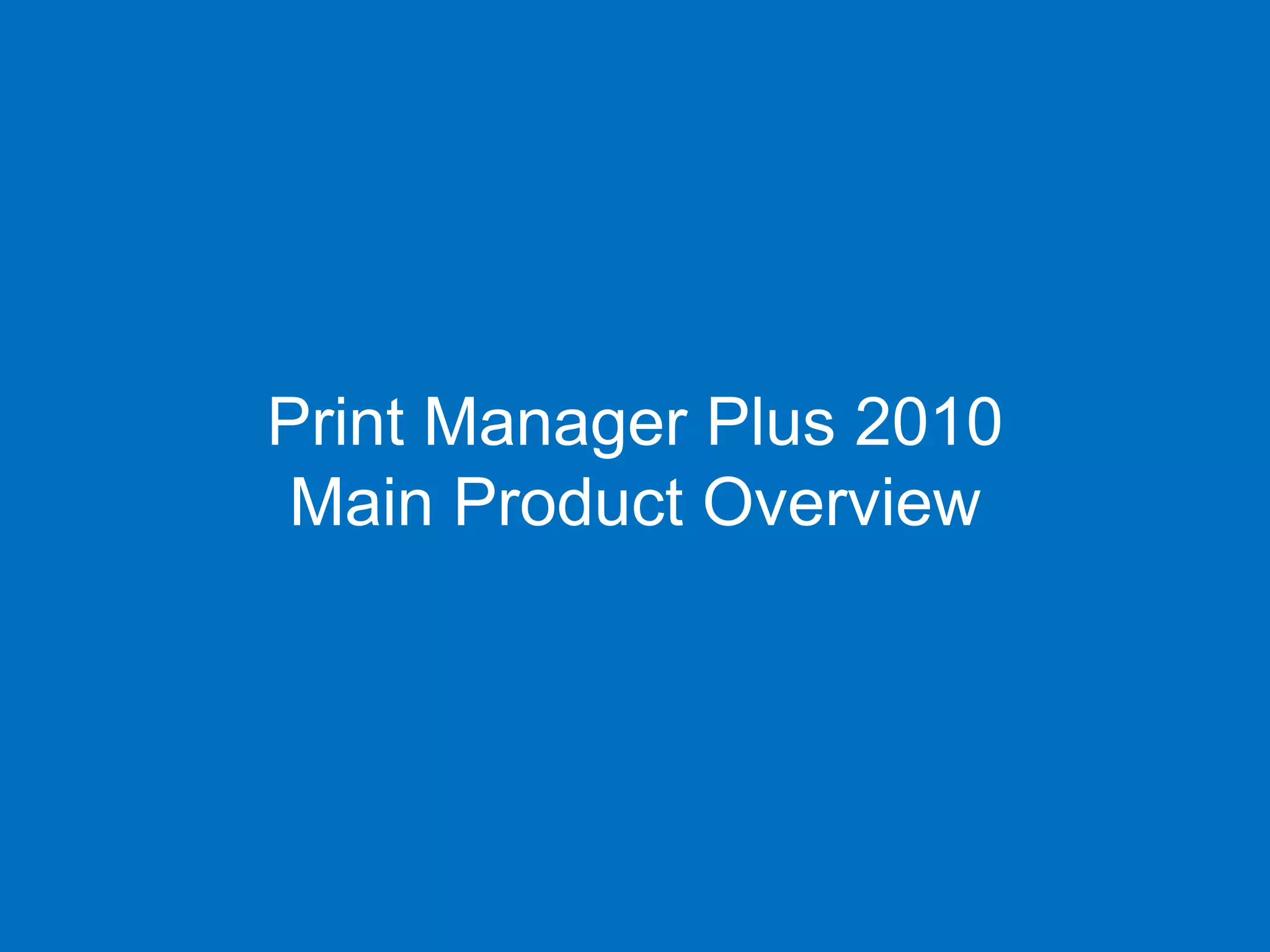 Print Manager Plus 2010
Main Product Overview
 