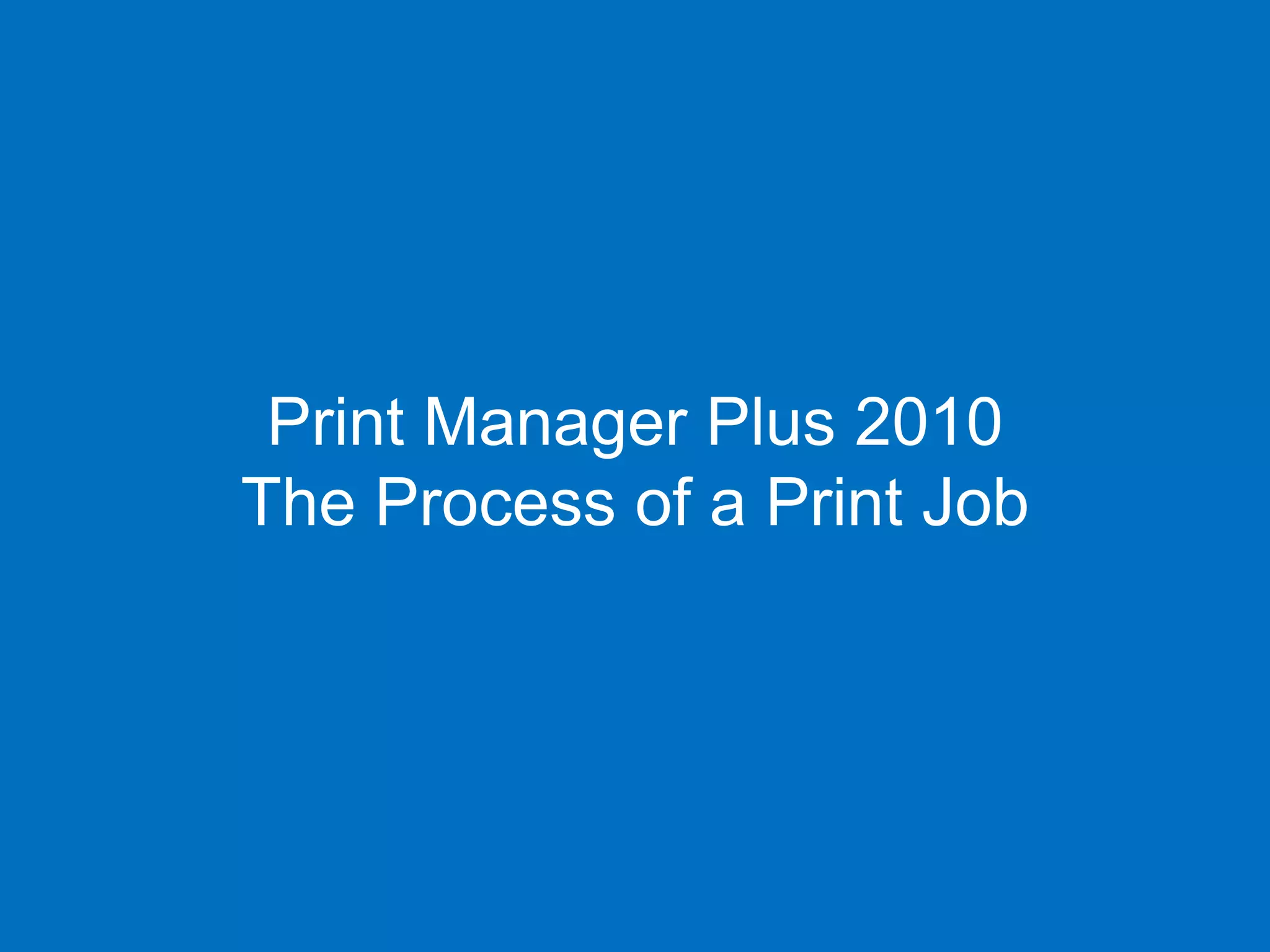 Print Manager Plus 2010
The Process of a Print Job
 