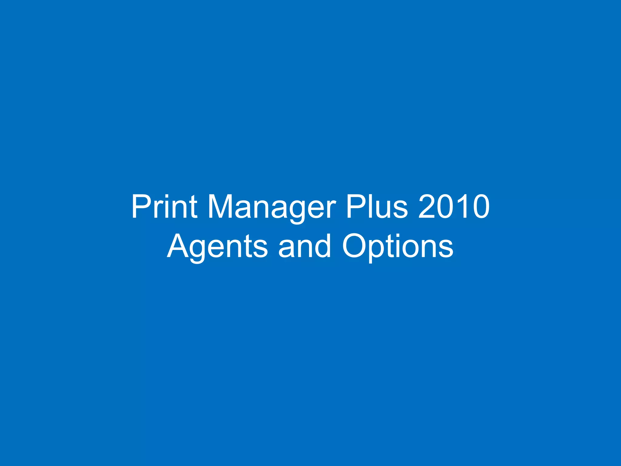 Print Manager Plus 2010
   Agents and Options
 