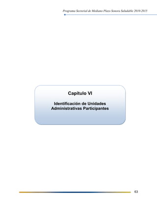 Programa Sectorial de Mediano Plazo Sonora Saludable 2010-2015
63
Capítulo VI
Identificación de Unidades
Administrativas Participantes
 