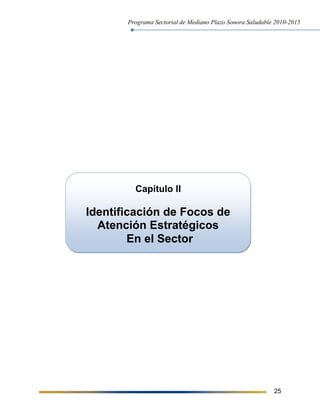 Programa Sectorial de Mediano Plazo Sonora Saludable 2010-2015
25
Capítulo II
Identificación de Focos de
Atención Estratég...