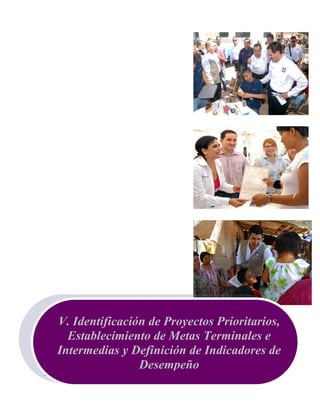 Programa Sectorial de Mediano Plazo Desarrollo Social y Humano 2009-2015
89
V. Identificación de Proyectos Prioritarios,
Establecimiento de Metas Terminales e
Intermedias y Definición de Indicadores de
Desempeño
 