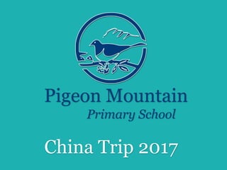 Pigeon Mountain
Primary School
China Trip 2017
 