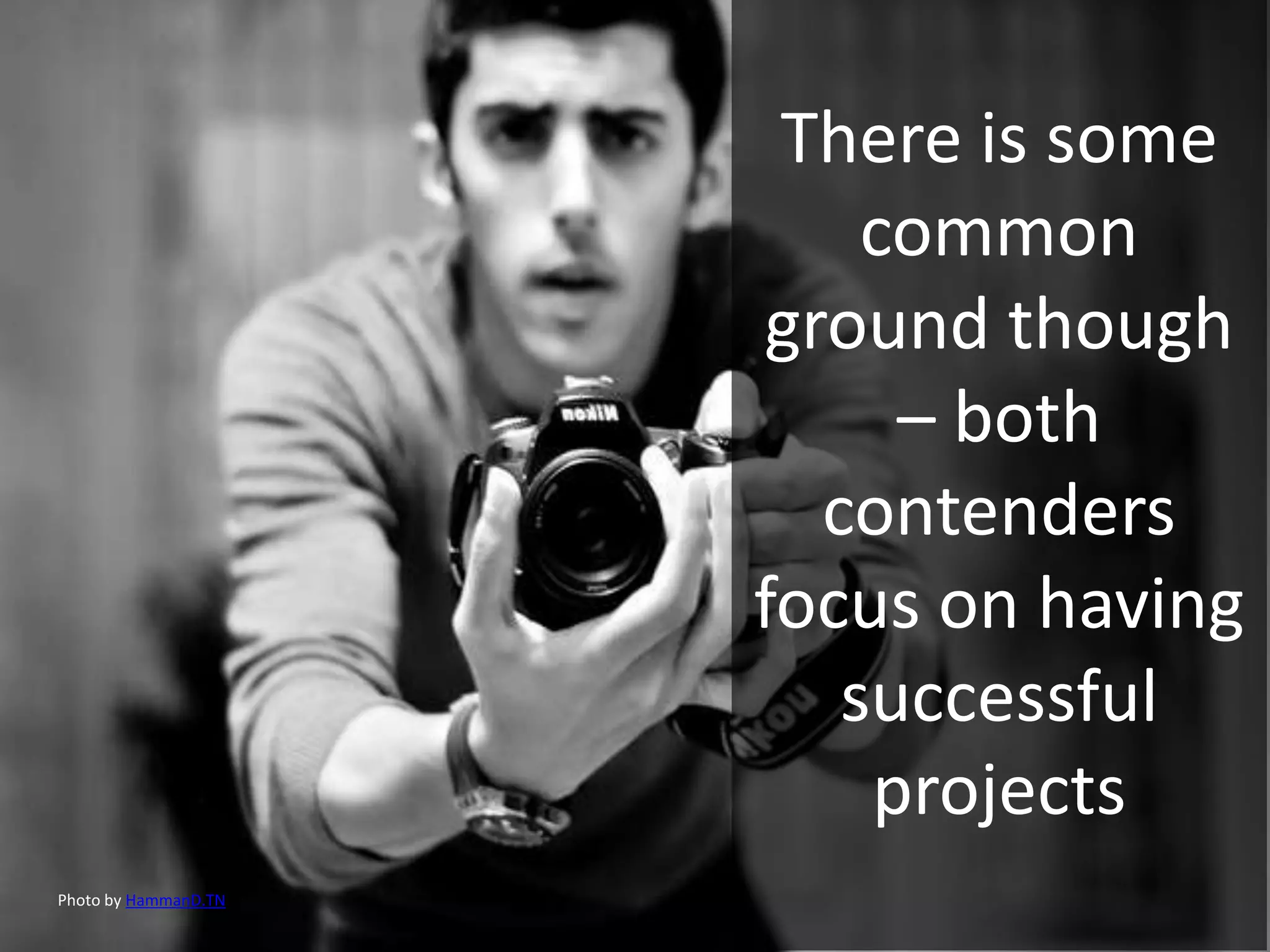 There is some
common
ground though
– both
contenders
focus on having
successful
projects
Photo by HammanD.TN
 