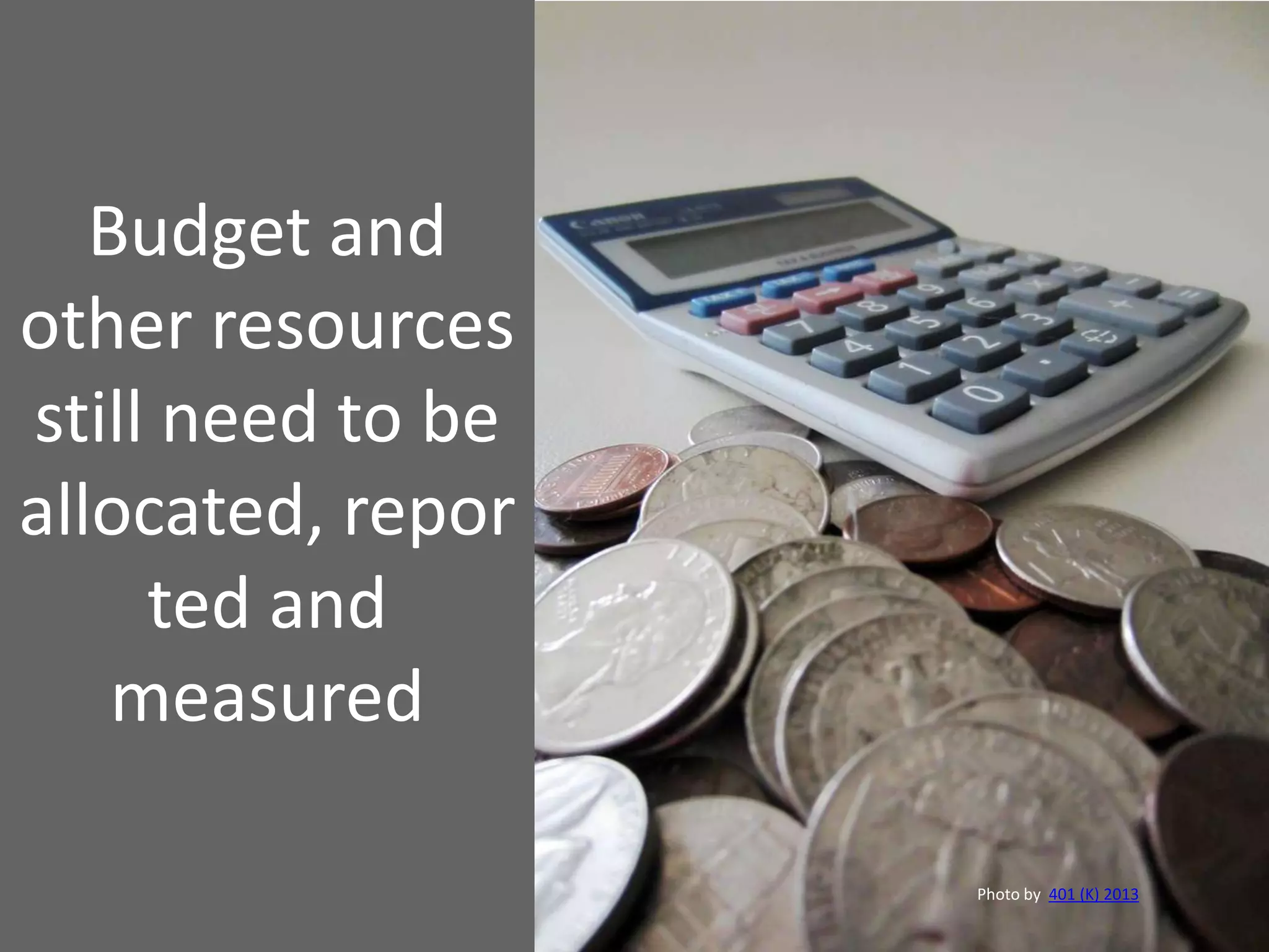 Budget and
other resources
still need to be
allocated, repor
ted and
measured
Photo by 401 (K) 2013
 