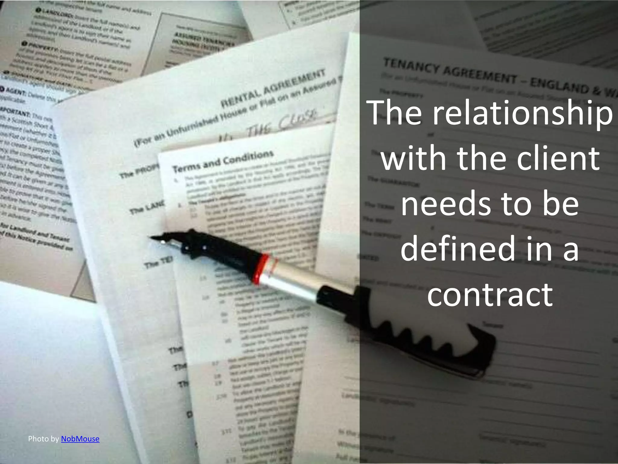 The relationship
with the client
needs to be
defined in a
contract
Photo by NobMouse
 