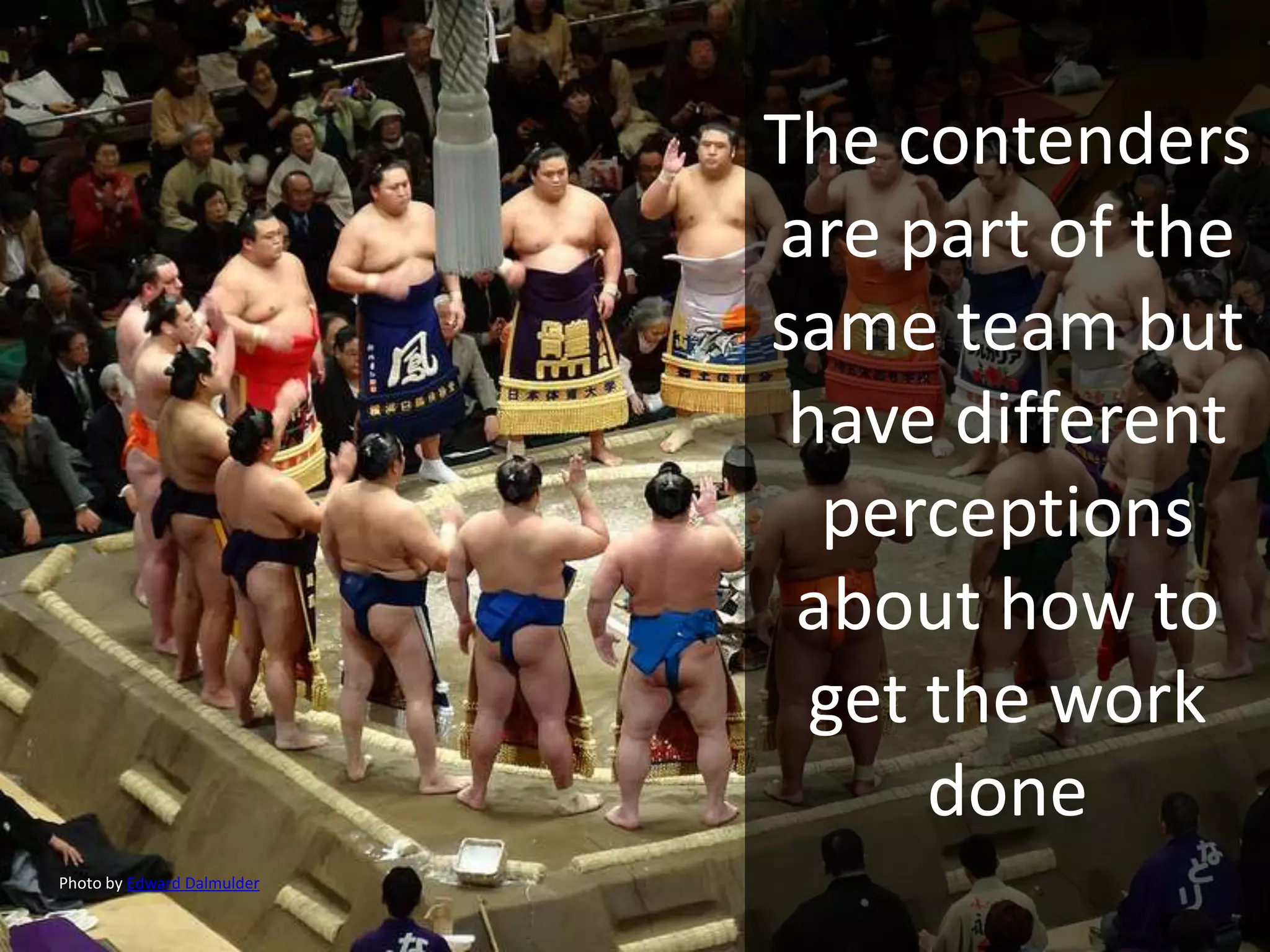 The contenders
are part of the
same team but
have different
perceptions
about how to
get the work
done
Photo by Edward Dalmulder
 