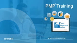 PMP® CERTIFICATION EXAM TRAINING www.edureka.co/pmp
®®
 