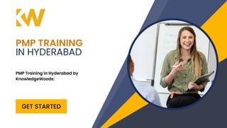 PMP Training in Hyderabad by
KnowledgeWoods:
GET STARTED
PMP TRAINING
IN HYDERABAD
 