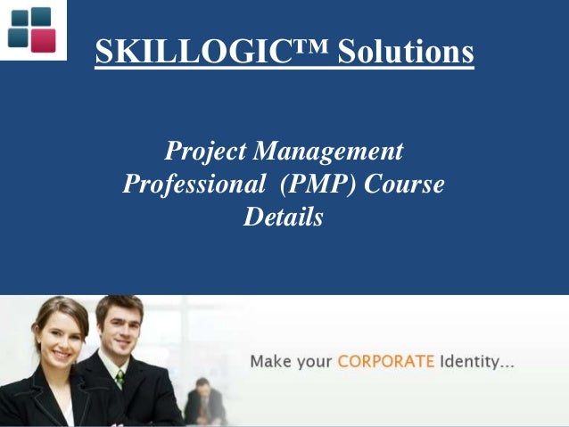SKILLOGIC™ Solutions
Project Management
Professional (PMP) Course
Details
 