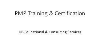 PMP Training & Certification
HB Educational & Consulting Services
 