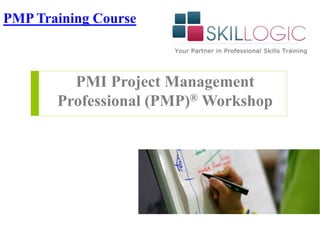 PMI Project Management
Professional (PMP)® Workshop
PMP Training Course
 