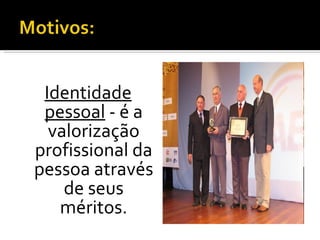 Identidade pessoal  - é a valorização profissional da pessoa através de seus méritos. 