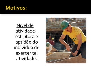 Nível de atividade-   estrutura e aptidão do indivíduo de exercer tal atividade. 