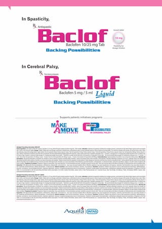 0000000
Supports patients initiatives programs
In Cerebral Palsy,
In Spasticity,
Abridged Prescribing Information (BACLOF)
Active Ingredient: each tablet of BACLOF contains: baclofen 10, 25 mg, BACLOF liquid contains baclofen 5mg/5ml, 100 ml bottle. Indication: treatment of spasticity resulting from multiple sclerosis, particularly for the relief of flexor spasms and concomitant
pain, clonus, and muscular rigidity. Dosage: Tablets: Initiate with a low dosage, preferably in divided doses, administered orally. Increase gradually based on clinical response and tolerability. The maximum dosage is 80 mg daily (20 mg four times a day). When
discontinuing, reduce the dosage slowly. Liquid: adults: One 5ml spoonful (5mg) 3 times a day for 3 days; Two 5ml spoonfuls (10mg) 3 times a day for 3 days; Three 5ml spoonfuls (15mg) 3 times a day for 3 days; Four 5ml spoonfuls (20mg) 3 times a day for 3
days.Elderly:Smalldosesshouldbeusedatthe start oftreatment, the dosebeing titrated graduallyagainst the response,under carefulsupervision.Paediatric population(0to<18years):Adosageof0.75-2mg/kg bodyweight shouldbeused.In children over
ten years of age, however a maximum daily dosage of 2.5mg/kg body weight may be given. Treatment is usually started with half a 5ml spoonful (2.5mg) given 4 times daily. The recommended daily dosages for maintenance therapy are as: 12 months – 2
years: Two to four 5ml spoonfuls (10-20mg), 2 years – 6 years: Four to six 5ml spoonfuls (20-30mg); 6 years – 10 years: Six to twelve 5ml spoonfuls (30-60mg). Contraindications: hypersensitivity to baclofen or any component of this product. Warning and
precautions: Abrupt discontinuation of baclofen has resulted in serious adverse reactions including death; therefore, reduce the dosage slowly when baclofen is discontinued. Neonatal withdrawal symptoms can occur; gradually reduce the dosage and
discontinue baclofen before delivery. Baclofen can cause drowsiness and sedation. Patients should avoid the operation of automobiles or other dangerous machinery until they know how the drug affects them. Advise patients that the central nervous system
effects of baclofen may be additive to those of alcohol and other CNS depressants. Baclofen can cause exacerbation of the following: psychotic disorders, schizophrenia, or confusional states; autonomic dysreflexia; epilepsy. Use with caution in patients with
these condition. Pregnancy & Lactation: Pregnancy: Based on animal data, may cause fetal harm. At recommended oral doses, baclofen is present in human milk. There are no human data on the effects of baclofen on milk production and on breastfed infant.
Interaction: CNS depressants like benzodiazepines, antihistamine, antipsychotic, and alcohol etc., may cause increased sedative effects. Morphine (epidural) may cause hypotension and dyspnea. Laboratory Test Interactions may cause false elevation of
AST (aspartate aminotransferase), alkaline phosphatase, or blood glucose. Adverse reactions: most common drowsiness, dizziness, and weakness. Overdose: Symptoms: Patients may present in coma or with progressive drowsiness, lightheadedness,
dizziness, somnolence, accommodation disorders, respiratory depression, seizures, or hypotonia progressing to loss of consciousness. Treatment: includes gastric decontamination, maintaining an adequate airway and respirations. (Prepared on 23rd Feb
2020. It is recommended to refer full prescribing information before prescription. For further medical information, please write to: Intas Pharmaceuticals Ltd., Corporate House, Near Sola Bridge, SG highway, Thaltej, Ahmedabad-380054, Gujarat, India.
productqueries@intaspharma.com.)
Abridged Prescribing Information (BACLOF LIQUID)
Active Ingredient: each tablet of BACLOF contains: baclofen 10, 25 mg, BACLOF liquid contains baclofen 5mg/5ml, 100 ml bottle. Indication: treatment of spasticity resulting from multiple sclerosis, particularly for the relief of flexor spasms and concomitant
pain, clonus, and muscular rigidity. Dosage: Tablets: Initiate with a low dosage, preferably in divided doses, administered orally. Increase gradually based on clinical response and tolerability. The maximum dosage is 80 mg daily (20 mg four times a day). When
discontinuing, reduce the dosage slowly. Liquid: adults: One 5ml spoonful (5mg) 3 times a day for 3 days; Two 5ml spoonfuls (10mg) 3 times a day for 3 days; Three 5ml spoonfuls (15mg) 3 times a day for 3 days; Four 5ml spoonfuls (20mg) 3 times a day for 3
days.Elderly:Smalldosesshouldbeusedatthe start oftreatment, the dosebeing titrated graduallyagainst the response,under carefulsupervision.Paediatric population(0to<18years):Adosageof0.75-2mg/kg bodyweight shouldbeused.In children over
ten years of age, however a maximum daily dosage of 2.5mg/kg body weight may be given. Treatment is usually started with half a 5ml spoonful (2.5mg) given 4 times daily. The recommended daily dosages for maintenance therapy are as: 12 months – 2
years: Two to four 5ml spoonfuls (10-20mg), 2 years – 6 years: Four to six 5ml spoonfuls (20-30mg); 6 years – 10 years: Six to twelve 5ml spoonfuls (30-60mg). Contraindications: hypersensitivity to baclofen or any component of this product. Warning and
precautions: Abrupt discontinuation of baclofen has resulted in serious adverse reactions including death; therefore, reduce the dosage slowly when baclofen is discontinued. Neonatal withdrawal symptoms can occur; gradually reduce the dosage and
discontinue baclofen before delivery. Baclofen can cause drowsiness and sedation. Patients should avoid the operation of automobiles or other dangerous machinery until they know how the drug affects them. Advise patients that the central nervous system
effects of baclofen may be additive to those of alcohol and other CNS depressants. Baclofen can cause exacerbation of the following: psychotic disorders, schizophrenia, or confusional states; autonomic dysreflexia; epilepsy. Use with caution in patients with
these condition. Pregnancy & Lactation: Pregnancy: Based on animal data, may cause fetal harm. At recommended oral doses, baclofen is present in human milk. There are no human data on the effects of baclofen on milk production and on breastfed infant.
Interaction: CNS depressants like benzodiazepines, antihistamine, antipsychotic, and alcohol etc., may cause increased sedative effects. Morphine (epidural) may cause hypotension and dyspnea. Laboratory Test Interactions may cause false elevation of
AST (aspartate aminotransferase), alkaline phosphatase, or blood glucose. Adverse reactions: most common drowsiness, dizziness, and weakness. Overdose: Symptoms: Patients may present in coma or with progressive drowsiness, lightheadedness,
dizziness, somnolence, accommodation disorders, respiratory depression, seizures, or hypotonia progressing to loss of consciousness. Treatment: includes gastric decontamination, maintaining an adequate airway and respirations. (Prepared on 23rd Feb
2020. It is recommended to refer full prescribing information before prescription. For further medical information, please write to: Intas Pharmaceuticals Ltd., Corporate House, Near Sola Bridge, SG highway, Thaltej, Ahmedabad-380054, Gujarat, India.
productqueries@intaspharma.com.)
 