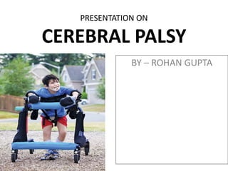 PRESENTATION ON
CEREBRAL PALSY
BY – ROHAN GUPTA
 