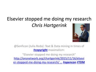 @Senficon (Julia Reda) :Text & Data mining in times of
#copyright maximalism:
"Elsevier stopped me doing my research"
http://onsnetwork.org/chartgerink/2015/11/16/elsevi
er-stopped-me-doing-my-research/ … #opencon #TDM
Elsevier stopped me doing my research
Chris Hartgerink
 