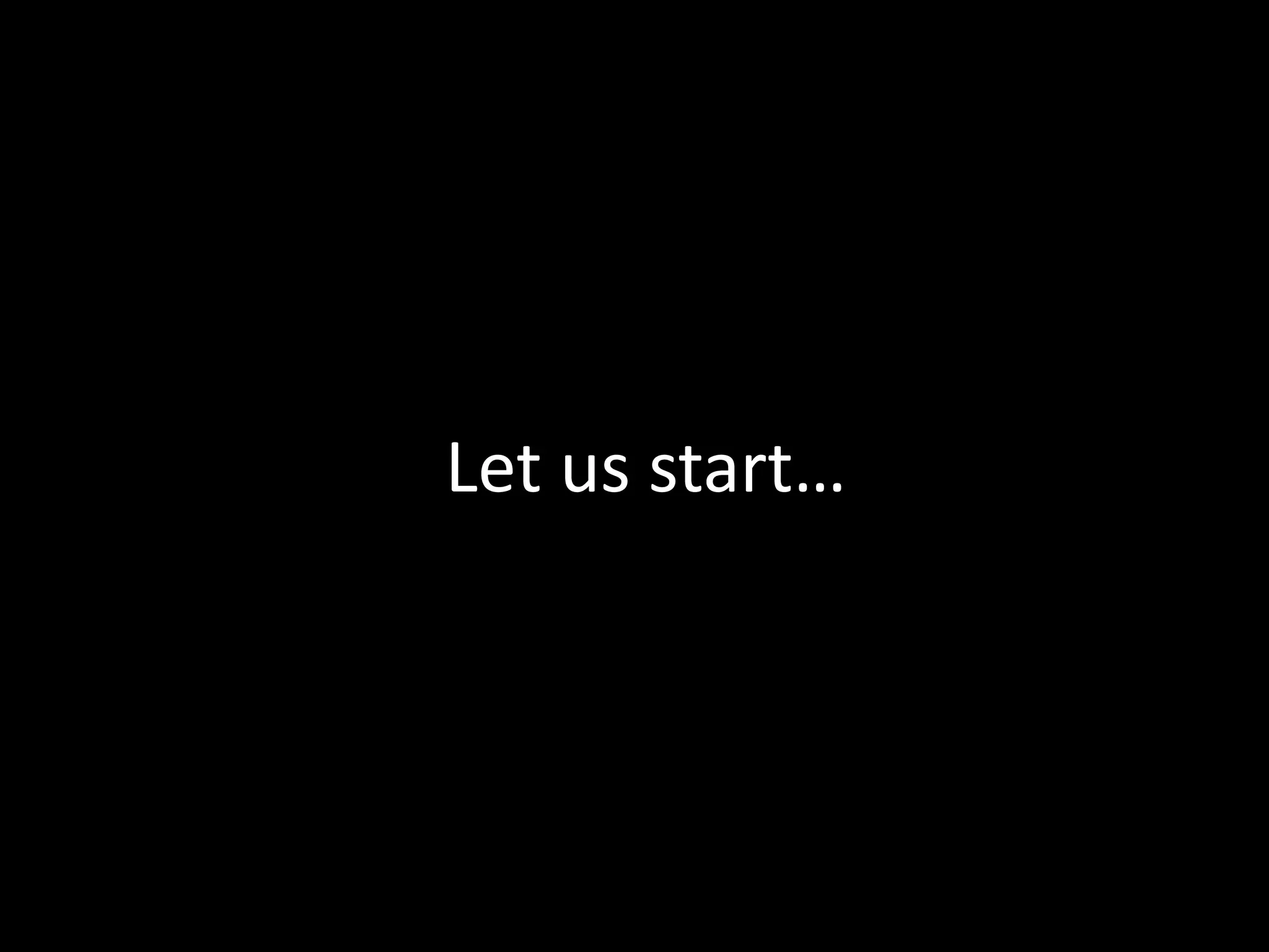 Let us start…
 
