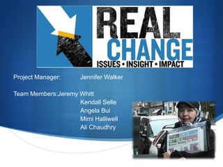 Project Manager:     Jennifer Walker

Team Members:Jeremy Whitt
                    Kendall Selle
                    Angela Bui
                    Mimi Halliwell
                    Ali Chaudhry



                                       S
 