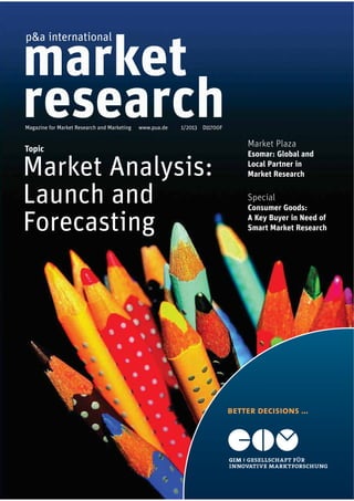 Topic
Market Analysis:
Launch and
Forecasting
market
researchMagazine for Market Research and Marketing www.pua.de 1/2013 D11700F
Special
Consumer Goods:
A Key Buyer in Need of
Smart Market Research
Market Plaza
Esomar: Global and
Local Partner in
Market Research
p&a international
 