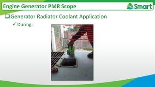 Generator Radiator Coolant Application
 During:
Engine Generator PMR Scope
 