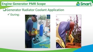 Generator Radiator Coolant Application
 During:
Engine Generator PMR Scope
 
