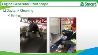 Daytank Cleaning
 During:
Engine Generator PMR Scope
 