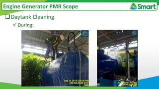 Daytank Cleaning
 During:
Engine Generator PMR Scope
 