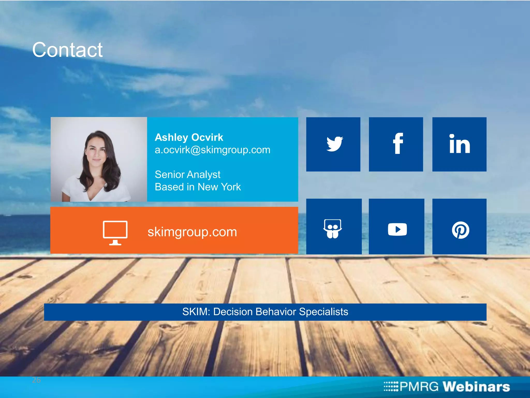 Contact
26
skimgroup.com
SKIM: Decision Behavior Specialists
Ashley Ocvirk
a.ocvirk@skimgroup.com
Senior Analyst
Based in New York
 