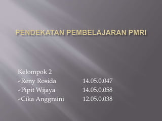 Kelompok 2
Reny Rosida 14.05.0.047
Pipit Wijaya 14.05.0.058
Cika Anggraini 12.05.0.038
 