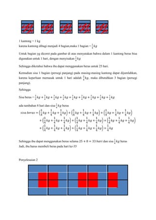 1 kantong = 1 kg
karena kantong dibagi menjadi 4 bagian,maka 1 bagian =

Untuk bagian yg dicoret pada gambar di atas menya...