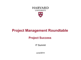Project Management Roundtable
Project Success
IT Summit
June/2014
 