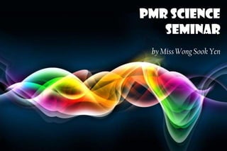 PMR Science
                       Seminar
                            by Miss Wong Sook Yen




Free Powerpoint Templates
                                          Page 1
 