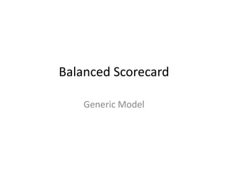 Balanced Scorecard

    Generic Model
 