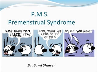 Dr. Sami Shawer
P.M.S.
Premenstrual Syndrome
 