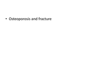 • Osteoporosis and fracture
 