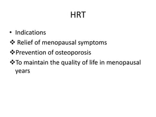 HRT
• Indications
 Relief of menopausal symptoms
Prevention of osteoporosis
To maintain the quality of life in menopausal
years
 