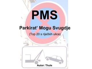 PMS Parkirat’ Mogu Svugdje Autor:   Thule (Top 20 s riječkih ulica) 
